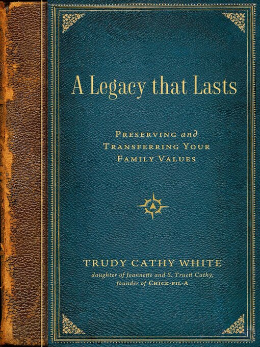 Title details for A Legacy that Lasts: a Guide to Identifying, Preserving, and Transferring Your Family Values to the Next Generation by Trudy Cathy White - Available
